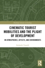 Cinematic Tourist Mobilities and the Plight of Development : On Atmospheres, Affects, and Environments - eBook