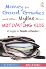 Money for Good Grades and Other Myths About Motivating Kids : Strategies for Parents and Teachers - eBook