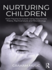 Nurturing Children : From Trauma to Growth Using Attachment Theory, Psychoanalysis and Neurobiology - eBook