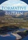 Formative Britain : An Archaeology of Britain, Fifth to Eleventh Century AD - eBook