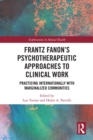Frantz Fanon's Psychotherapeutic Approaches to Clinical Work : Practicing Internationally with Marginalized Communities - eBook