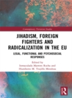 Jihadism, Foreign Fighters and Radicalization in the EU : Legal, Functional and Psychosocial Responses - eBook