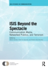 ISIS Beyond the Spectacle : Communication Media, Networked Publics, and Terrorism - eBook
