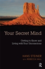 Your Secret Mind : Getting to Know and Living with Your Unconscious - eBook