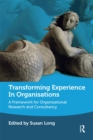 Transforming Experience in Organisations : A Framework for Organisational Research and Consultancy - eBook