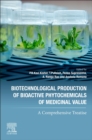 Biotechnological Production of Bioactive Phytochemicals of Medicinal Value : A Comprehensive Treatise - Book