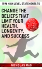 1596 High Level Statements to Change the Beliefs that Limit Your Health, Longevity, and Success - eBook