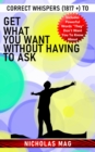 Correct Whispers (1817 +) to Get What You Want Without Having to Ask - eBook