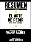 Resumen Extendido: El Arte De Pedir (The Art Of Asking) - Basado En El Libro De Amanda Palmer - eBook