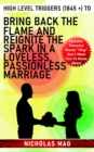 High Level Triggers (1845 +) to Bring Back the Flame and Reignite the Spark in a Loveless, Passionless Marriage - eBook