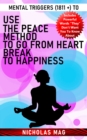 Mental Triggers (1811 +) to Use the Peace Method to Go From Heartbreak to Happiness - eBook