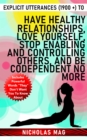 Explicit Utterances (1900 +) to Have Healthy Relationships, Love Yourself, Stop Enabling and Controlling Others, and Be Codependent No More - eBook