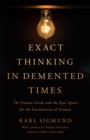 Exact Thinking in Demented Times : The Vienna Circle and the Epic Quest for the Foundations of Science - Book