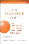The Orange Code : How ING Direct Succeeded by Being a Rebel with a Cause - eBook