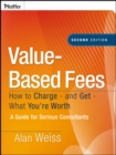 Value-Based Fees : How to Charge - and Get - What You're Worth - eBook
