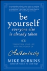 Be Yourself, Everyone Else is Already Taken : Transform Your Life with the Power of Authenticity - eBook