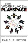 From Workplace to Playspace : Innovating, Learning and Changing Through Dynamic Engagement - eBook