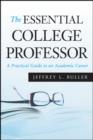 The Essential College Professor : A Practical Guide to an Academic Career - eBook