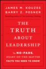 The Truth about Leadership : The No-fads, Heart-of-the-Matter Facts You Need to Know - eBook