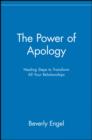 The Power of Apology : Healing Steps to Transform All Your Relationships - eBook