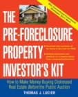 The Pre-Foreclosure Property Investor's Kit : How to Make Money Buying Distressed Real Estate -- Before the Public Auction - Book