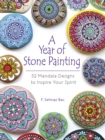 A Year of Stone Painting : 52 Mandala Designs to Inspire Your Spirit - Book