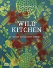 Wild Kitchen : Nature-Loving Chefs at Home - Book