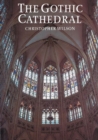 The Gothic Cathedral : The Architecture of the Great Church 1130-1530 - Book