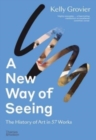 A New Way of Seeing : The History of Art in 57 Works - Book