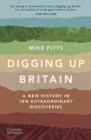 Digging Up Britain : A New History in Ten Extraordinary Discoveries - Book