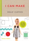 I Can Make Dolls' Clothes : Easy-to-follow patterns to make clothes and accessories for your favourite doll - Book