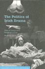 Politics of Irish Drama : Plays in Context from Boucicault to Friel - eBook