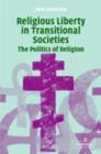Religious Liberty in Transitional Societies : The Politics of Religion - eBook