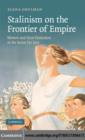 Stalinism on the Frontier of Empire : Women and State Formation in the Soviet Far East - eBook
