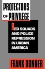 Protectors of Privilege : Red Squads and Police Repression in Urban America - eBook