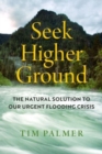 Seek Higher Ground : The Natural Solution to Our Urgent Flooding Crisis - Book