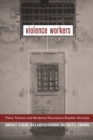 Violence Workers : Police Torturers and Murderers Reconstruct Brazilian Atrocities - eBook