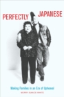 Perfectly Japanese : Making Families in an Era of Upheaval - eBook