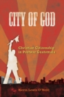 City of God : Christian Citizenship in Postwar Guatemala - eBook