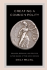 Creating a Common Polity : Religion, Economy, and Politics in the Making of the Greek Koinon - eBook