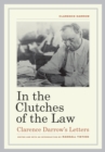 In the Clutches of the Law : Clarence Darrow's Letters - eBook