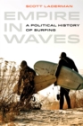 Empire in Waves : A Political History of Surfing - eBook