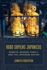 Robo sapiens japanicus : Robots, Gender, Family, and the Japanese Nation - eBook