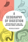 A Geography of Digestion : Biotechnology and the Kellogg Cereal Enterprise - eBook