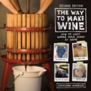 The Way to Make Wine : How to Craft Superb Table Wines at Home - eBook