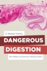 Dangerous Digestion : The Politics of American Dietary Advice - eBook