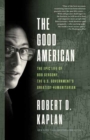 The Good American : The Epic Life of Bob Gersony, the U.S. Government's Greatest Humanitarian - Book