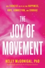 The Joy Of Movement : How exercise helps us find happiness, hope, connection, and courage - Book