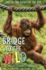 Bridge to the Wild : Behind the Scenes at the Zoo - eBook