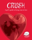 Crush : A Girl's Guide to Being Crazy in Love - eBook